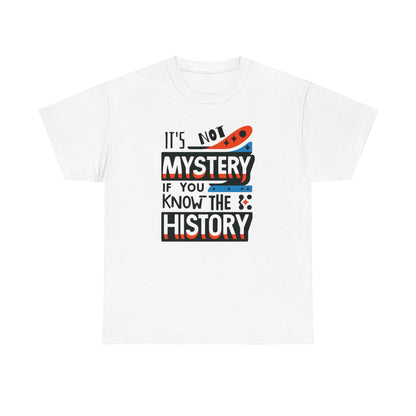 It's not mystery if you know the history-Unisex Graphic Tee