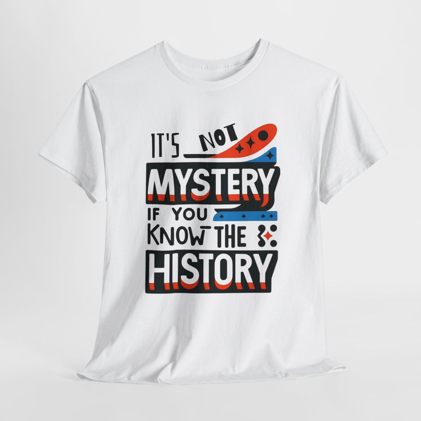 It's not mystery if you know the history-Unisex Graphic Tee