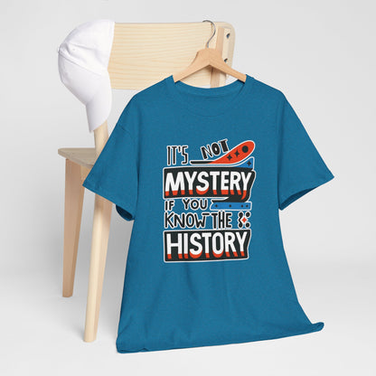 It's not mystery if you know the history-Unisex Graphic Tee