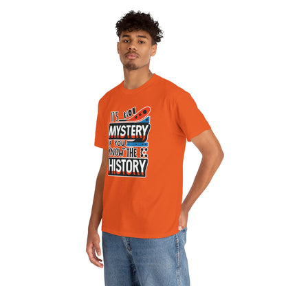 It's not mystery if you know the history-Unisex Graphic Tee