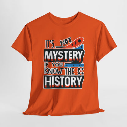 It's not mystery if you know the history-Unisex Graphic Tee