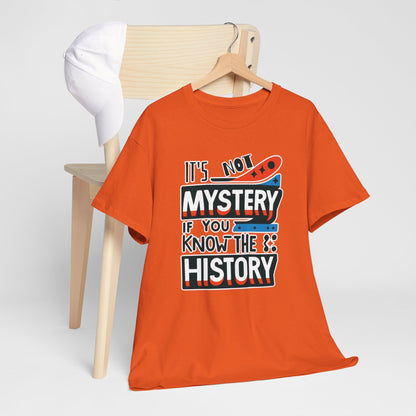 It's not mystery if you know the history-Unisex Graphic Tee