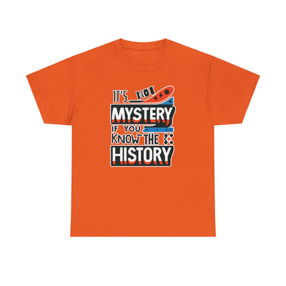 It's not mystery if you know the history-Unisex Graphic Tee