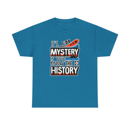 It's not mystery if you know the history-Unisex Graphic Tee