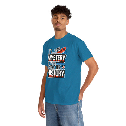 It's not mystery if you know the history-Unisex Graphic Tee