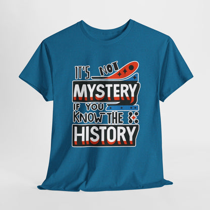 It's not mystery if you know the history-Unisex Graphic Tee