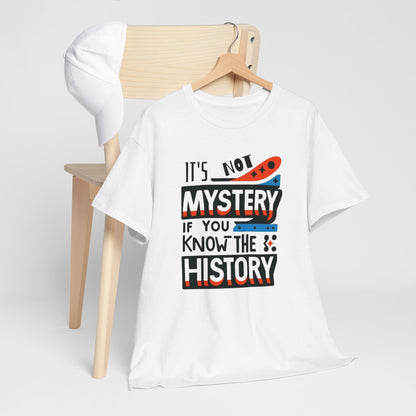 It's not mystery if you know the history-Unisex Graphic Tee